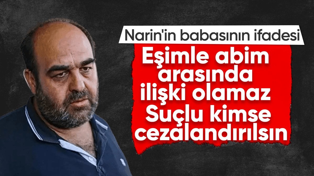 Narin’in babasının ifadesi: Eşim ve abim arasında bir ilişki olamaz